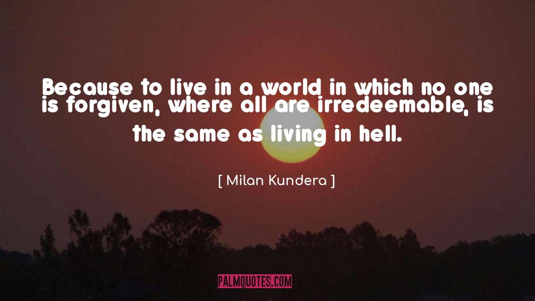 Milan Kundera Quotes: Because to live in a