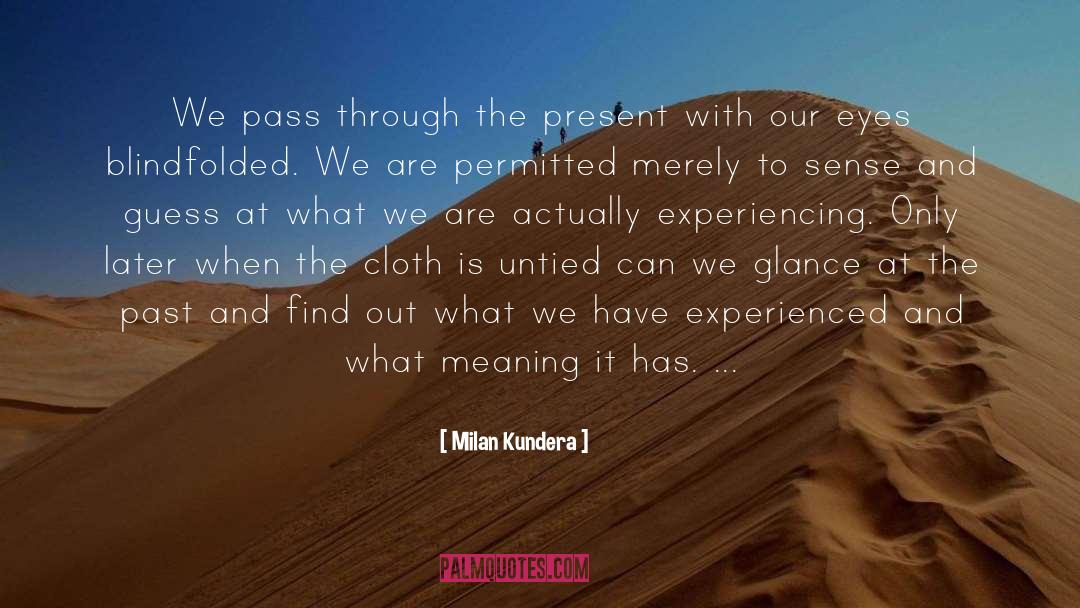 Milan Kundera Quotes: We pass through the present