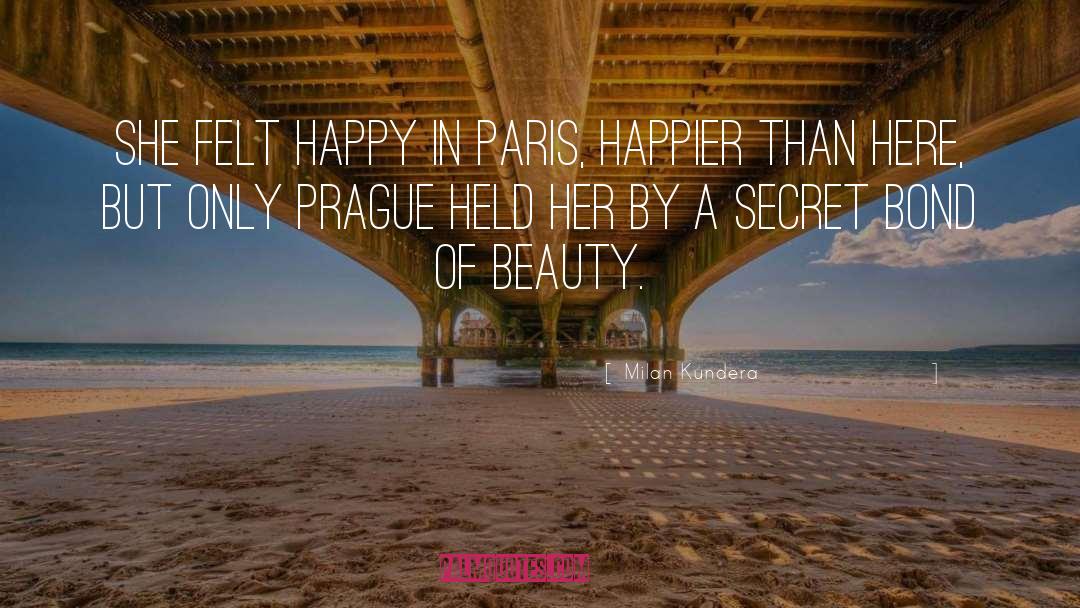 Milan Kundera Quotes: She felt happy in Paris,