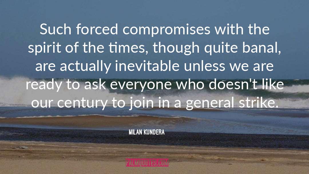 Milan Kundera Quotes: Such forced compromises with the