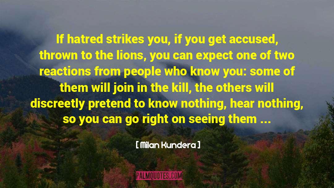 Milan Kundera Quotes: If hatred strikes you, if