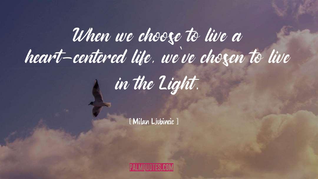 Milan Ljubincic Quotes: When we choose to live