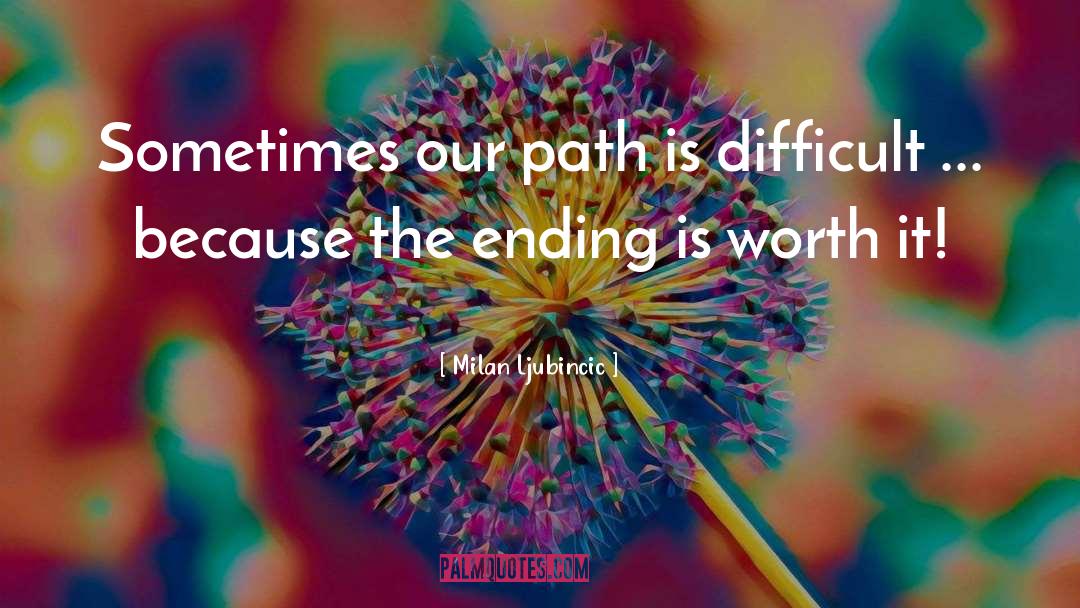 Milan Ljubincic Quotes: Sometimes our path is difficult