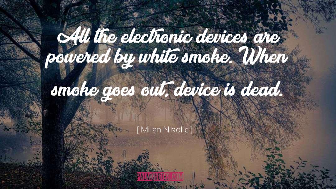 Milan Nikolic Quotes: All the electronic devices are