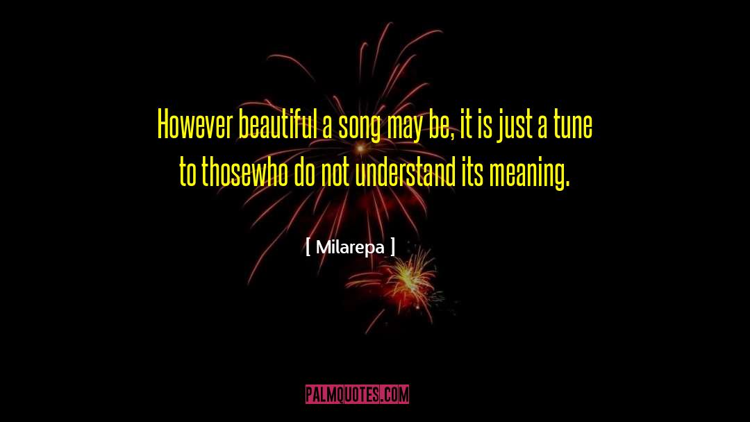 Milarepa Quotes: However beautiful a song may