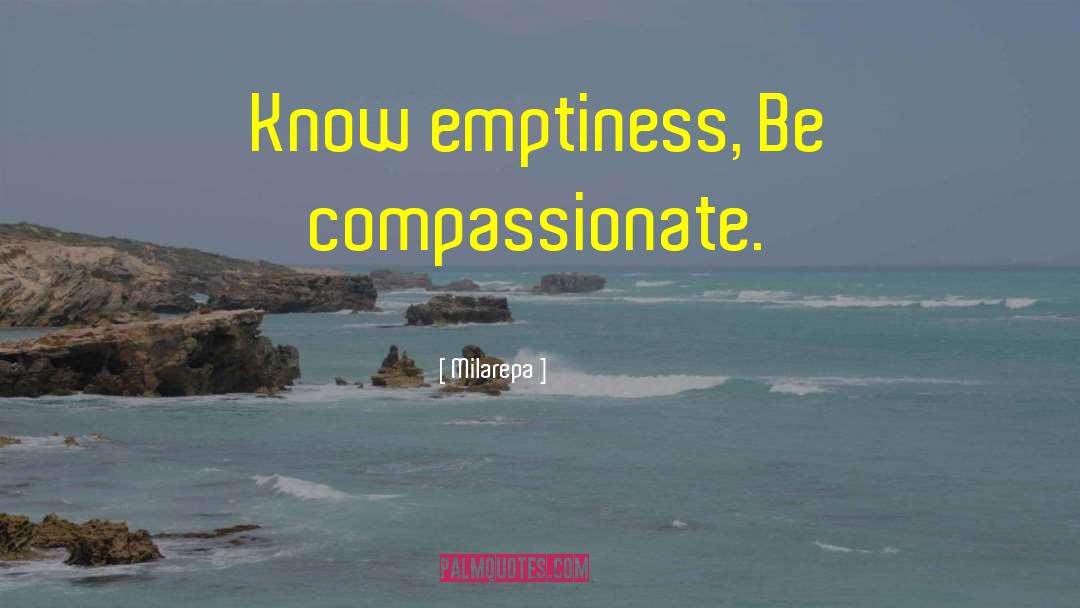 Milarepa Quotes: Know emptiness, Be compassionate.