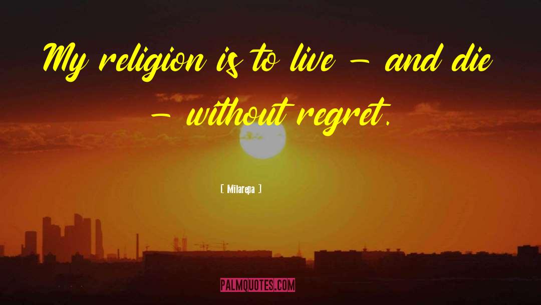 Milarepa Quotes: My religion is to live