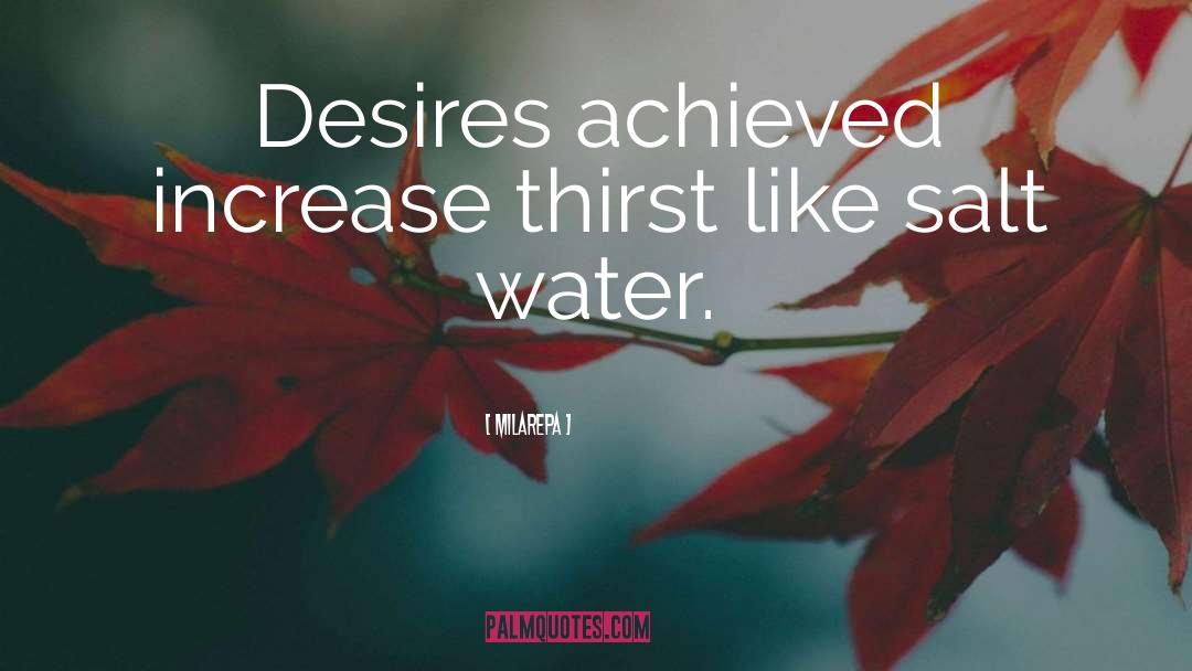 Milarepa Quotes: Desires achieved increase thirst like