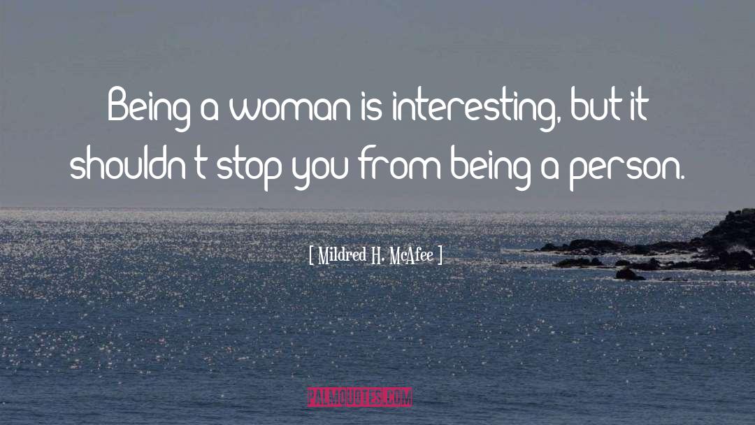 Mildred H. McAfee Quotes: Being a woman is interesting,