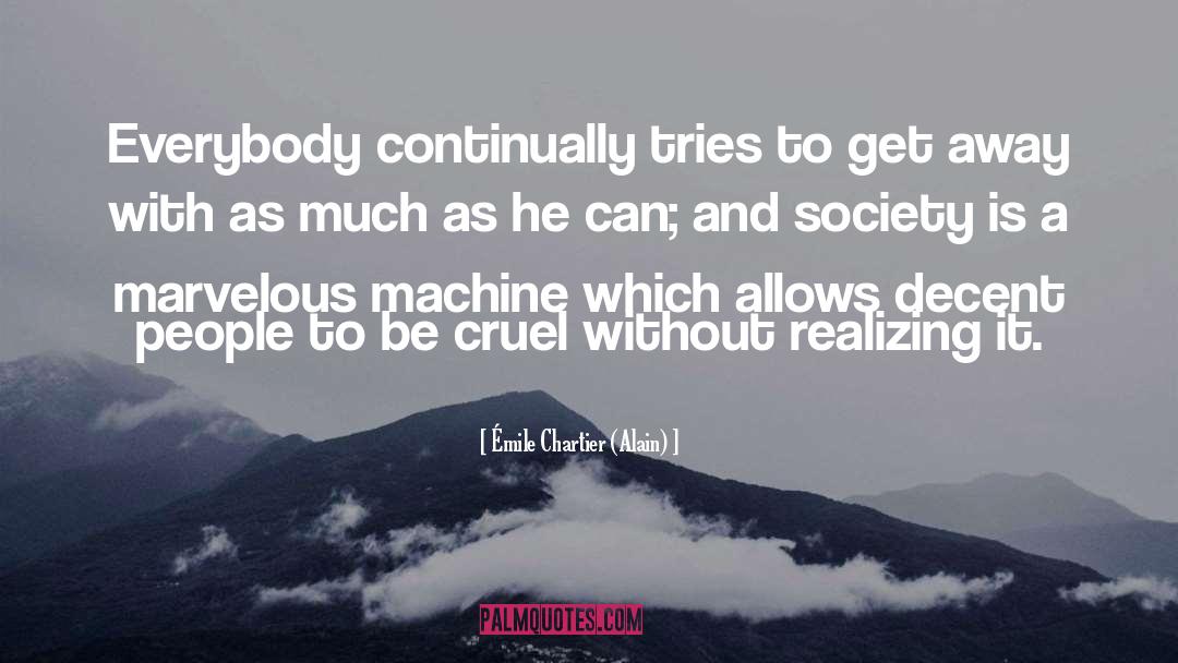 Émile Chartier (Alain) Quotes: Everybody continually tries to get