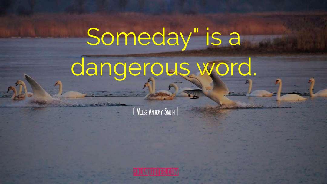 Miles Anthony Smith Quotes: Someday