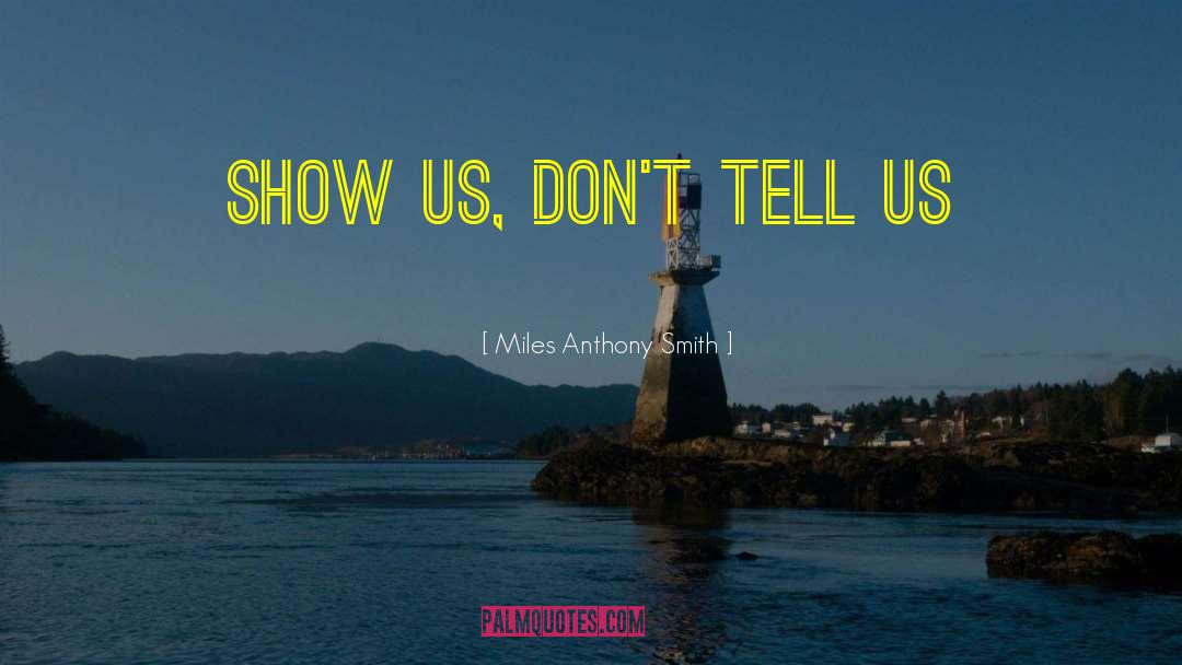 Miles Anthony Smith Quotes: Show Us, Don't Tell Us