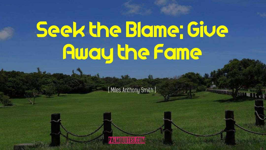 Miles Anthony Smith Quotes: Seek the Blame; Give Away