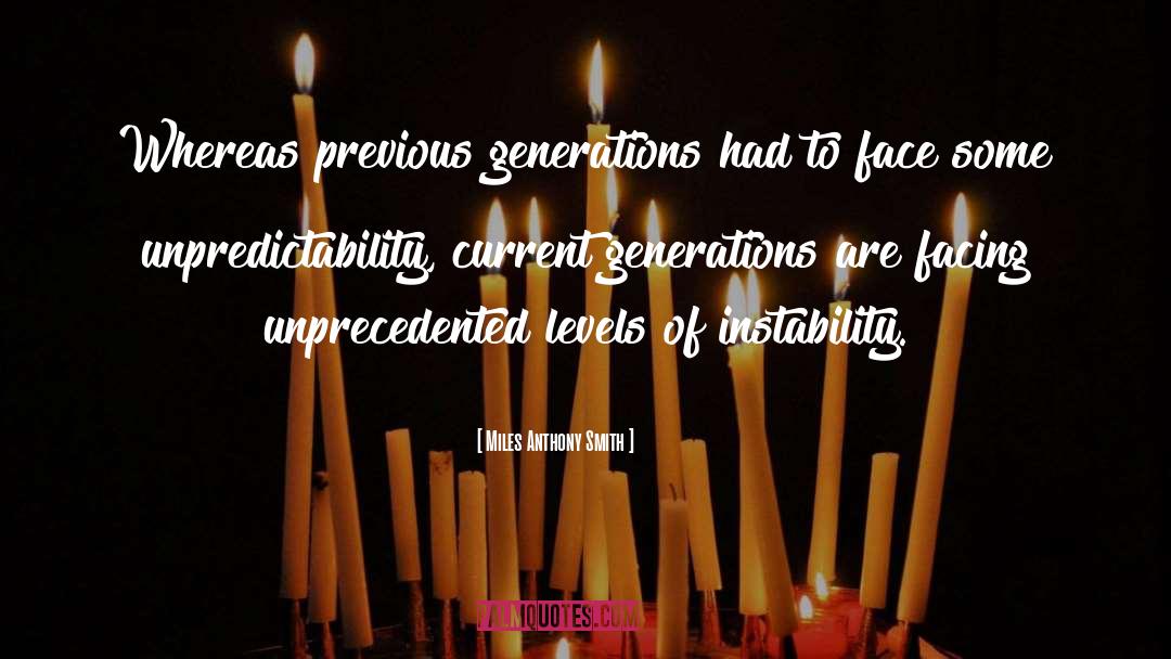 Miles Anthony Smith Quotes: Whereas previous generations had to