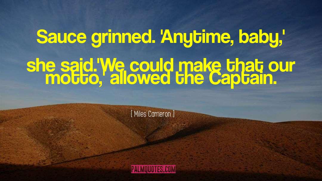 Miles Cameron Quotes: Sauce grinned. 'Anytime, baby,' she