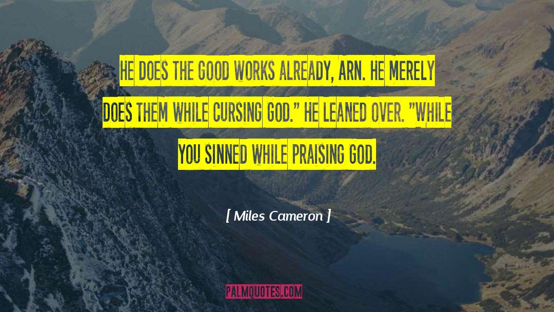 Miles Cameron Quotes: He does the good works