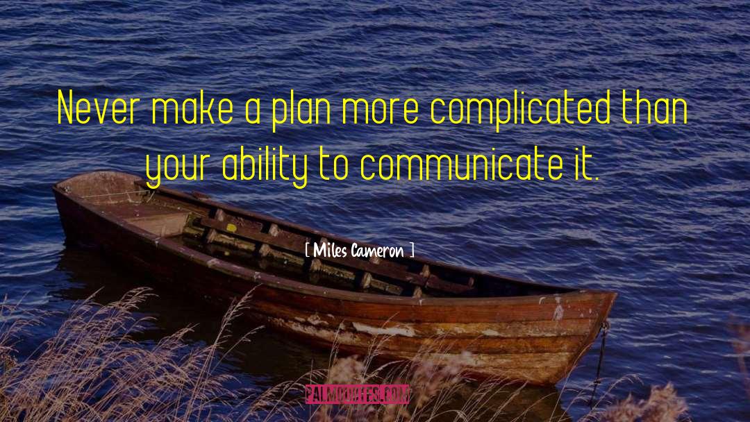 Miles Cameron Quotes: Never make a plan more