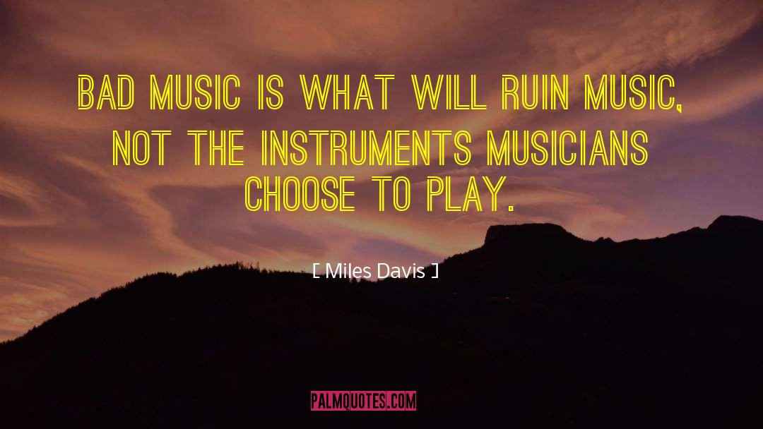 Miles Davis Quotes: Bad music is what will