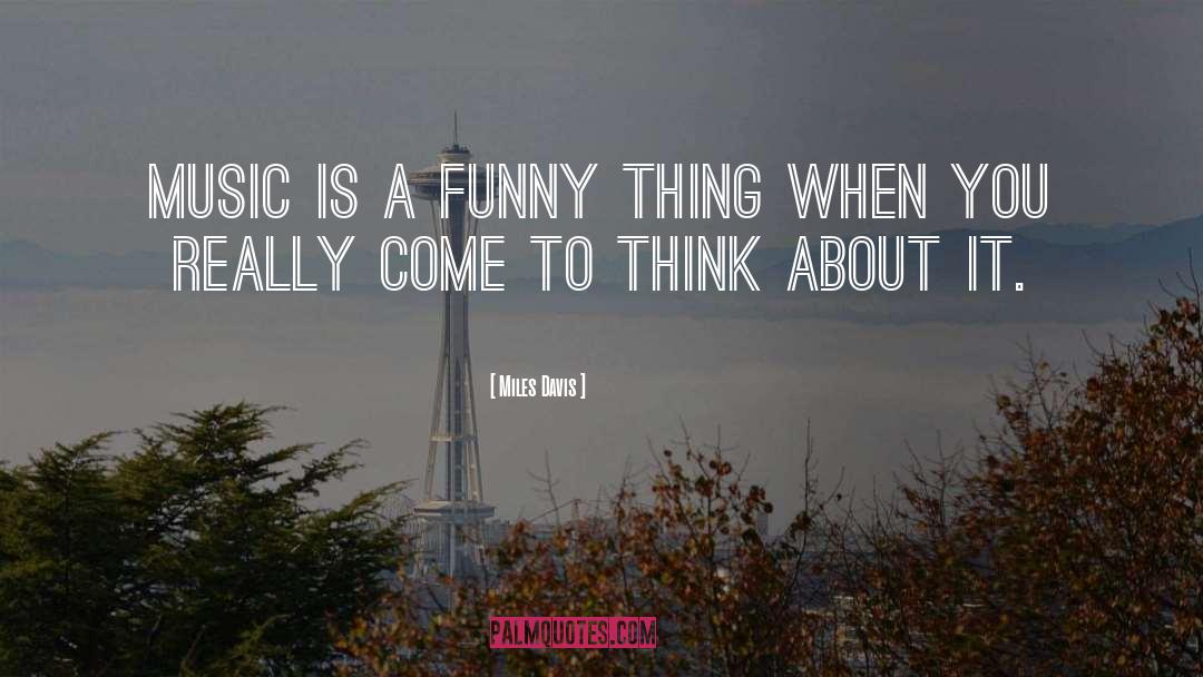 Miles Davis Quotes: Music is a funny thing