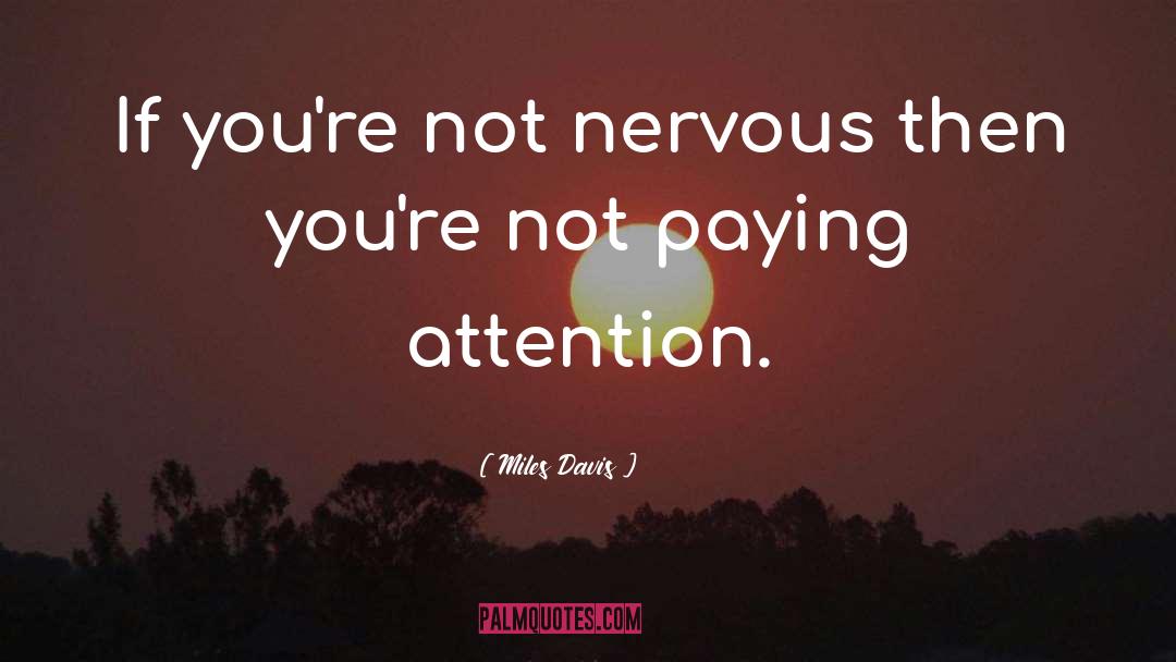 Miles Davis Quotes: If you're not nervous then
