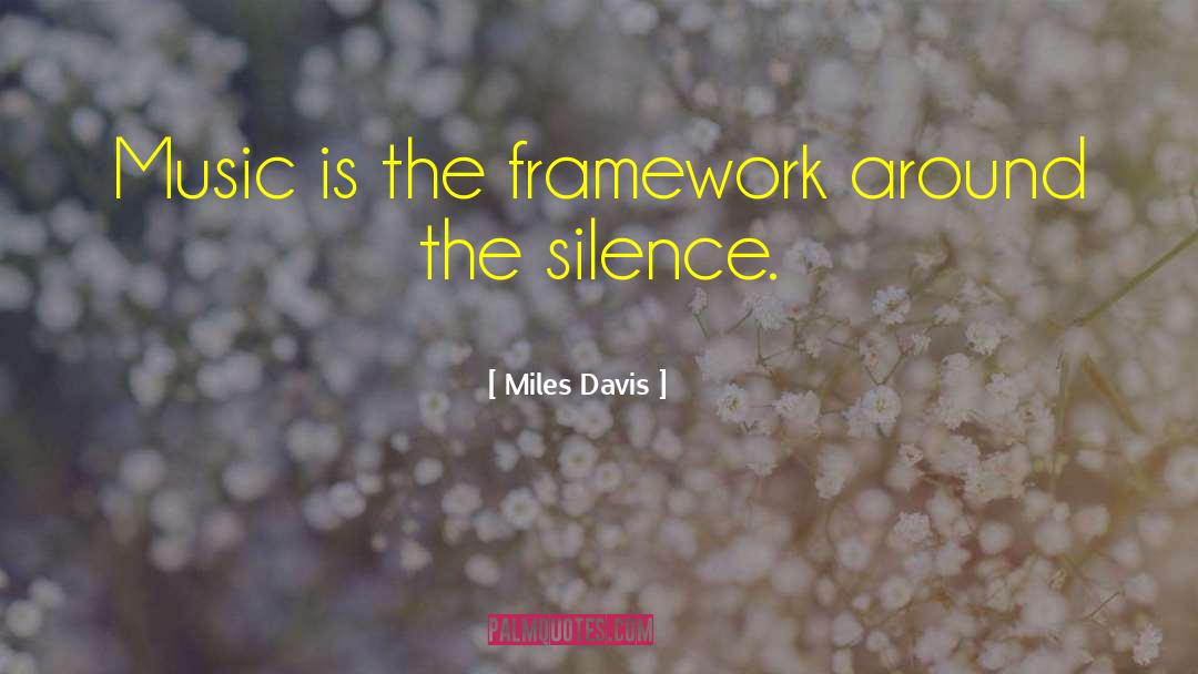 Miles Davis Quotes: Music is the framework around