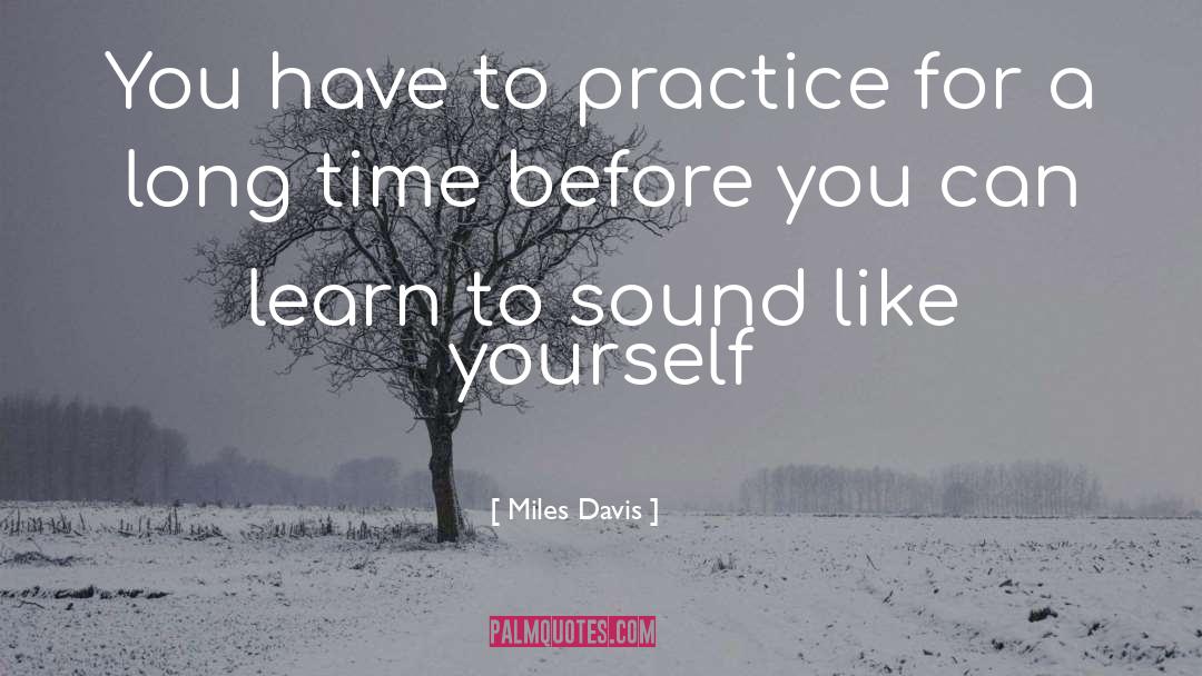 Miles Davis Quotes: You have to practice for