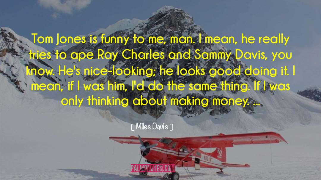 Miles Davis Quotes: Tom Jones is funny to