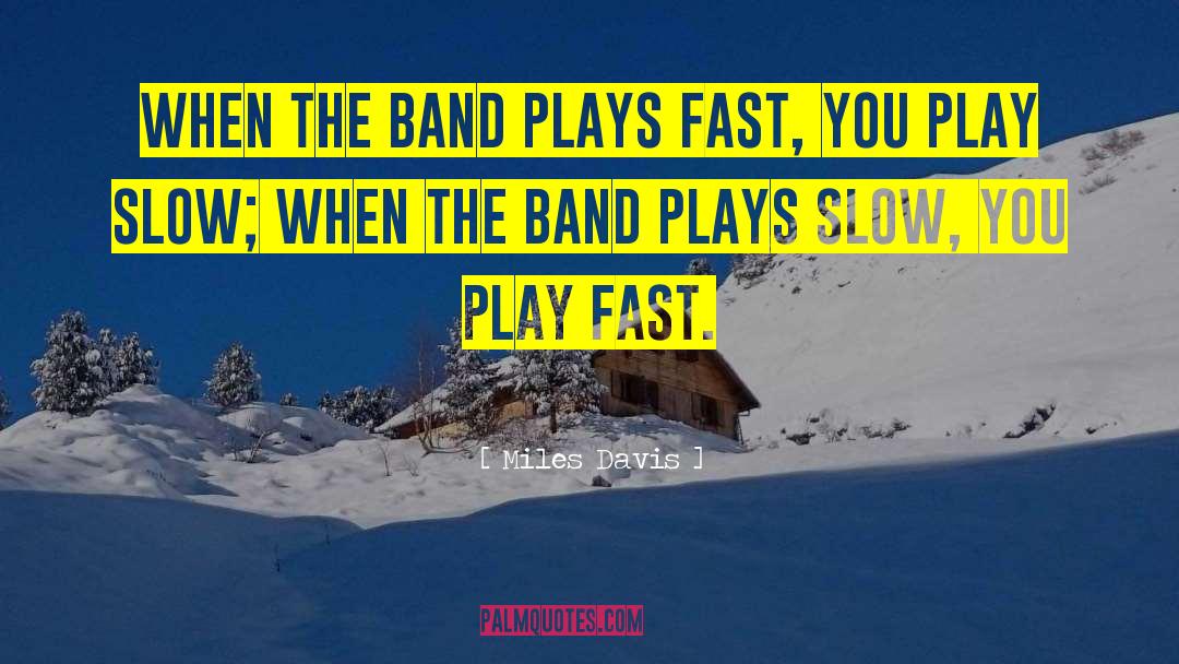 Miles Davis Quotes: When the band plays fast,