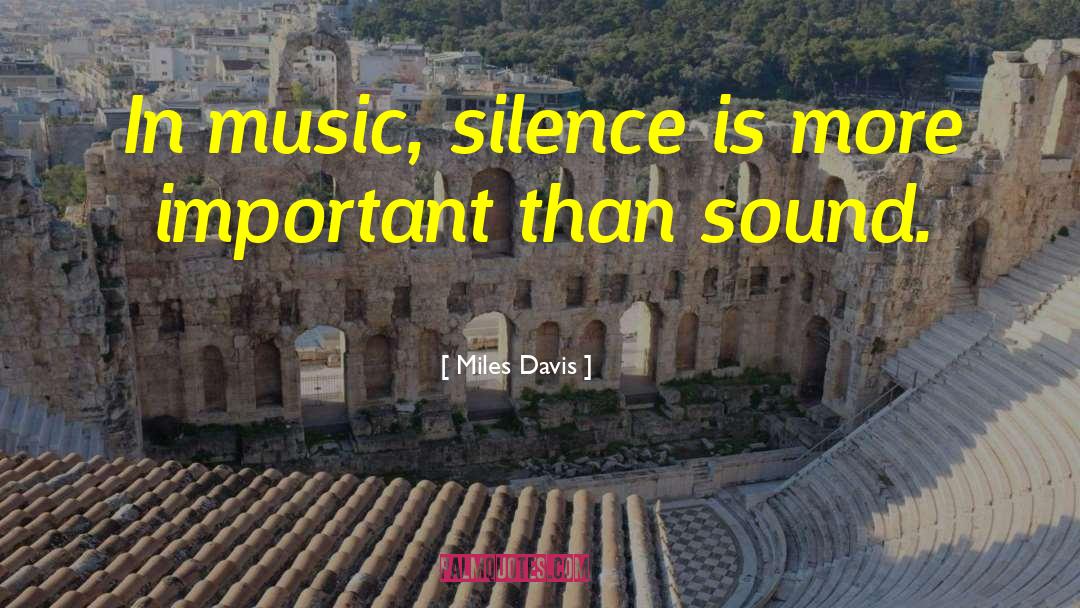 Miles Davis Quotes: In music, silence is more