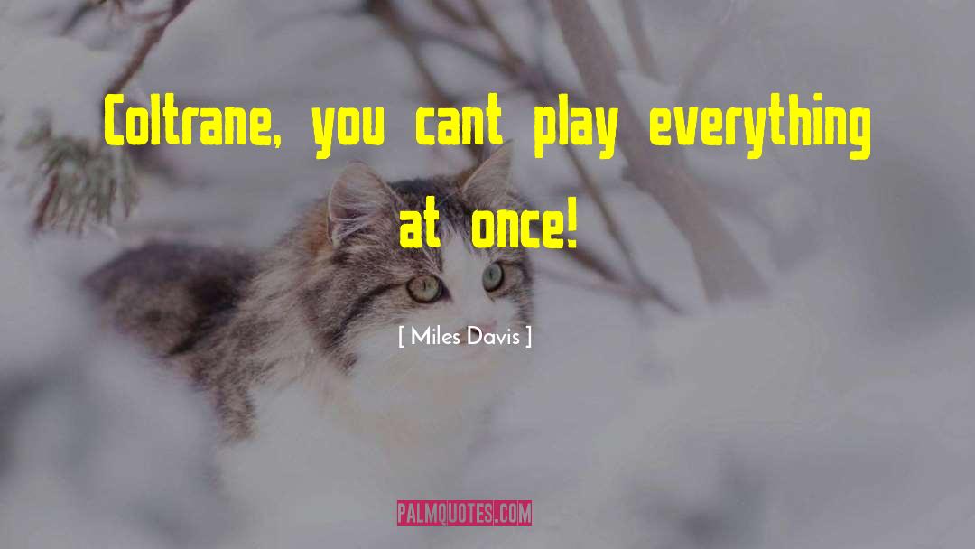 Miles Davis Quotes: Coltrane, you cant play everything