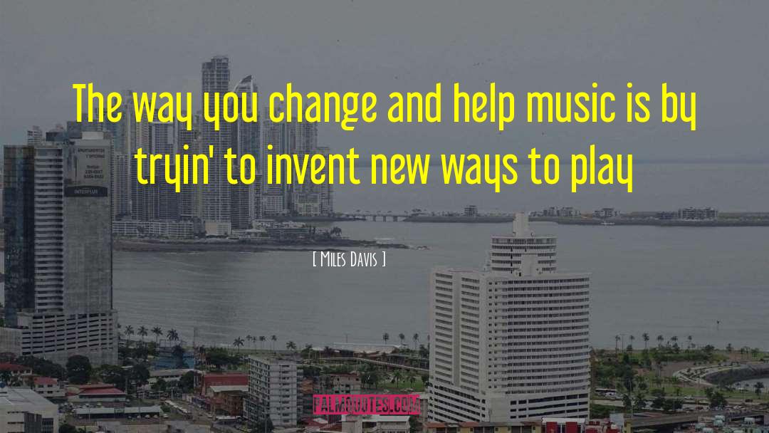 Miles Davis Quotes: The way you change and