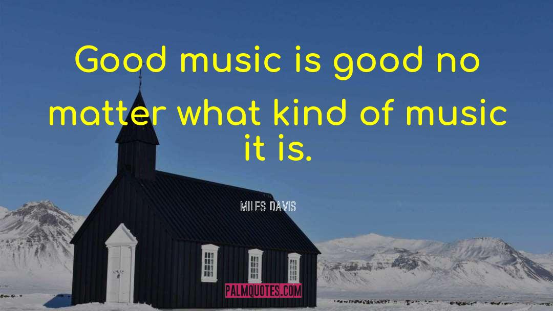 Miles Davis Quotes: Good music is good no