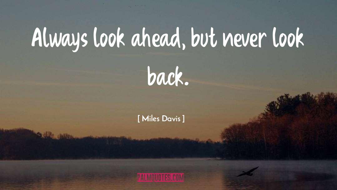 Miles Davis Quotes: Always look ahead, but never