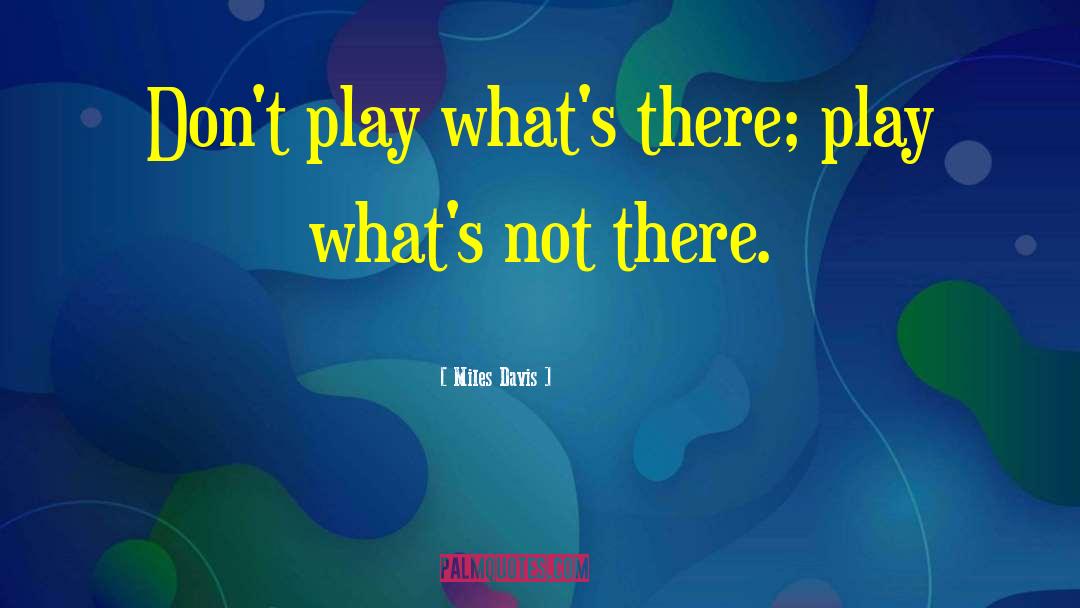 Miles Davis Quotes: Don't play what's there; play