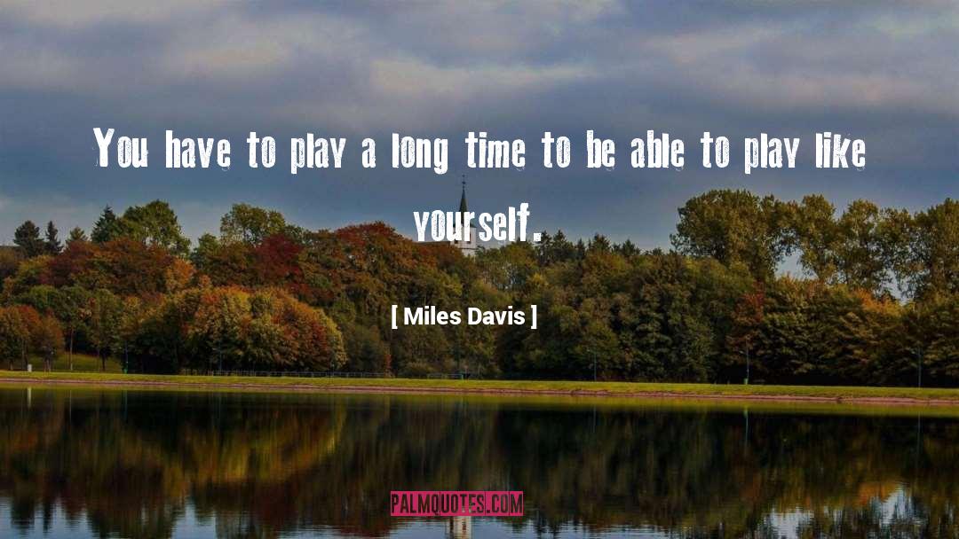 Miles Davis Quotes: You have to play a