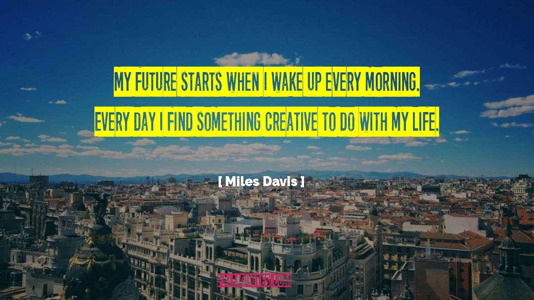 Miles Davis Quotes: My future starts when I