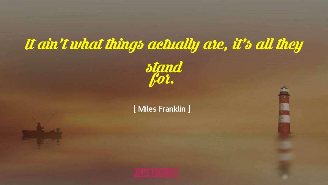 Miles Franklin Quotes: It ain't what things actually