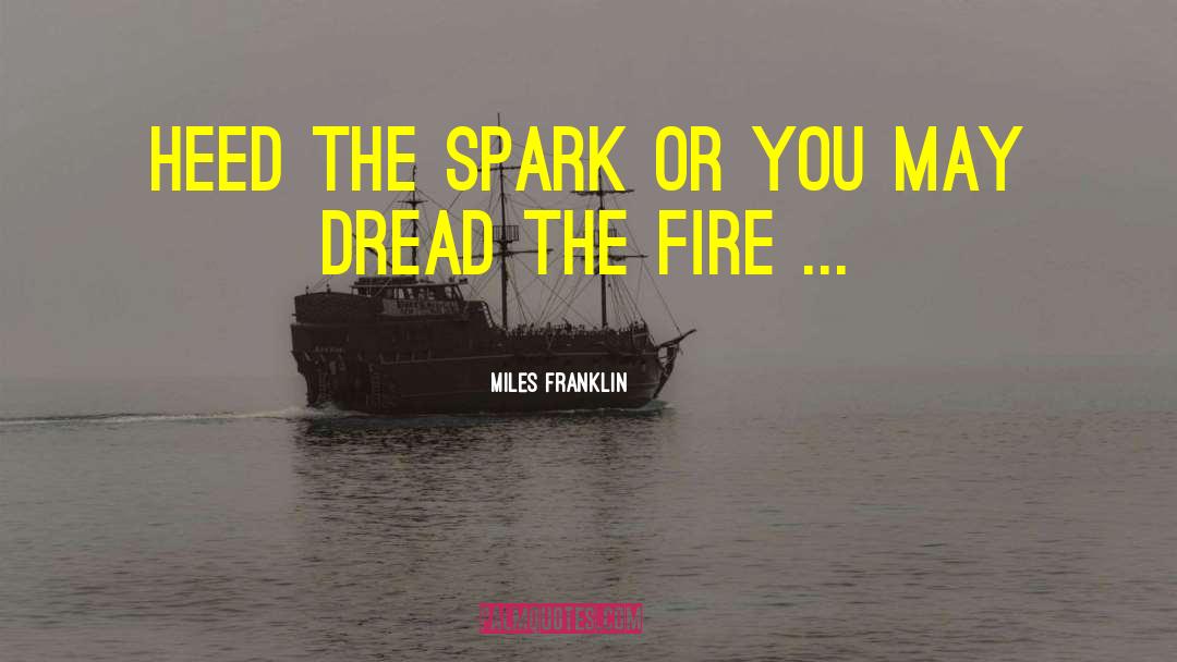 Miles Franklin Quotes: Heed the spark or you