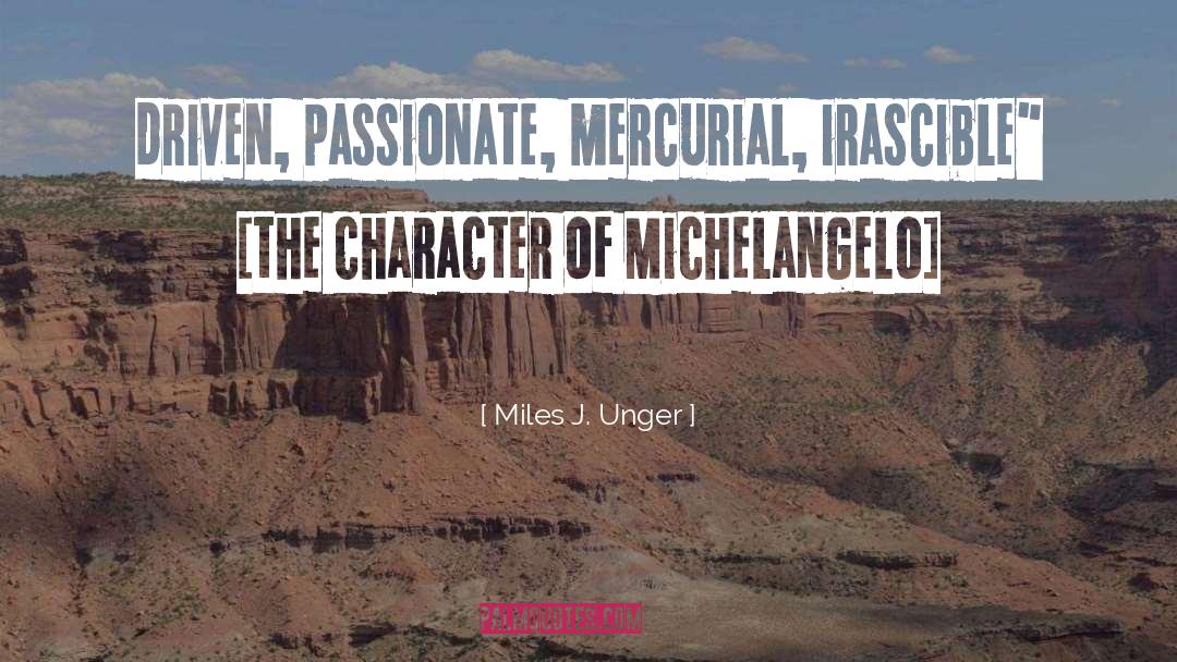 Miles J. Unger Quotes: driven, passionate, mercurial, irascible