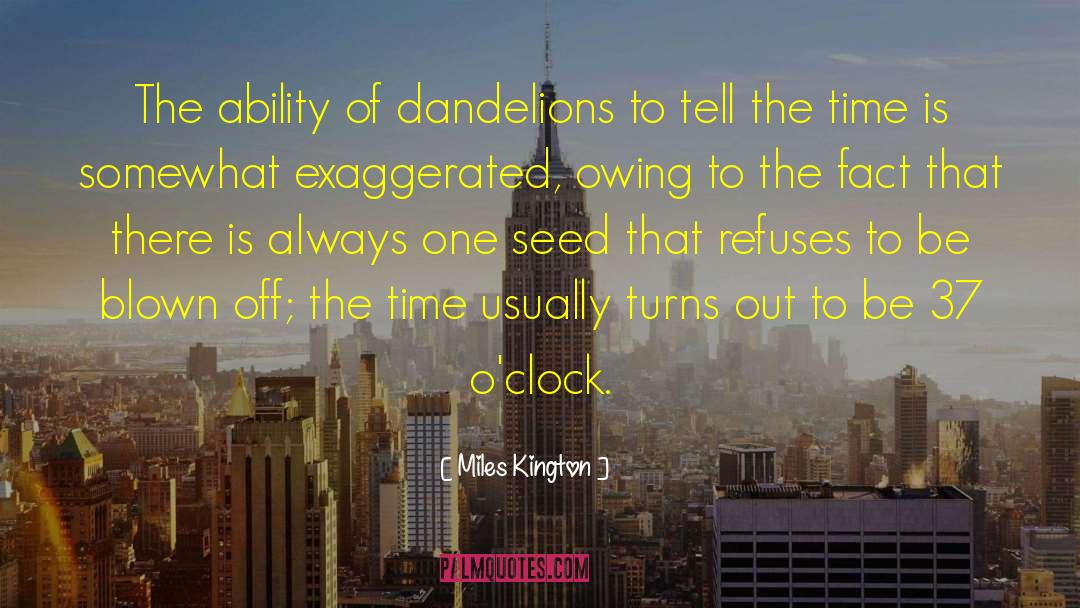 Miles Kington Quotes: The ability of dandelions to
