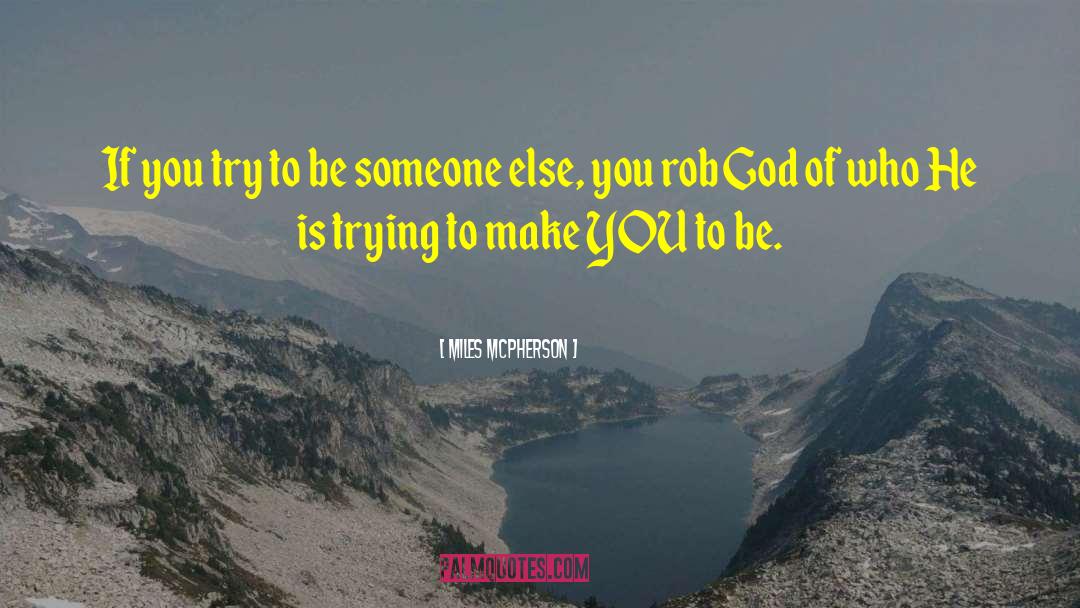 Miles McPherson Quotes: If you try to be