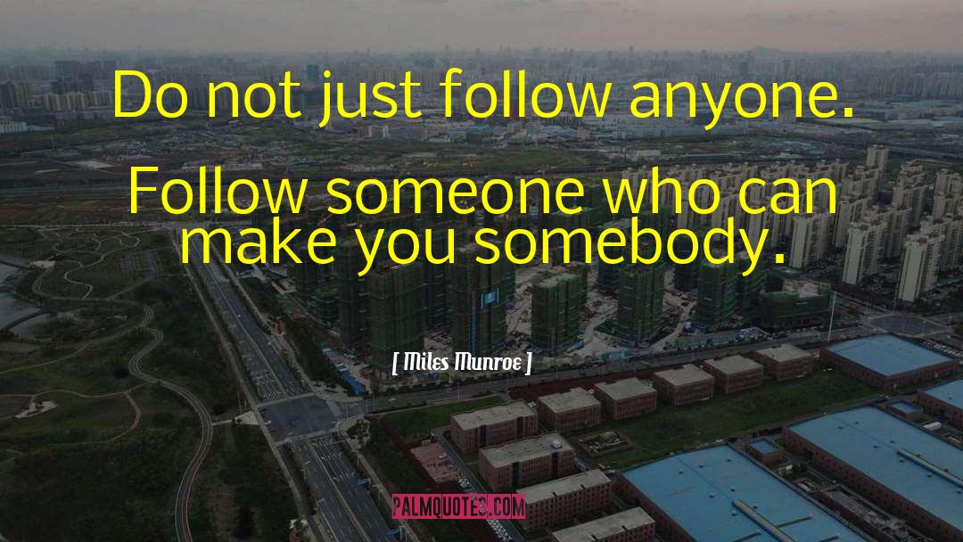 Miles Munroe Quotes: Do not just follow anyone.