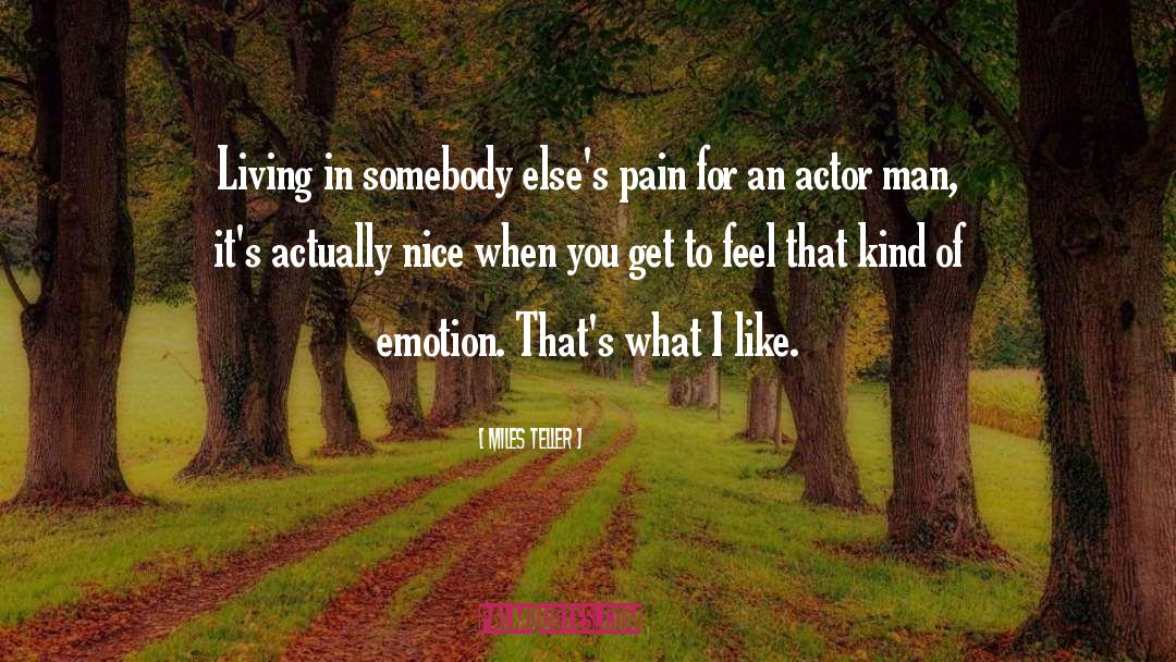 Miles Teller Quotes: Living in somebody else's pain
