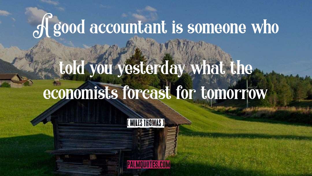 Miles Thomas Quotes: A good accountant is someone