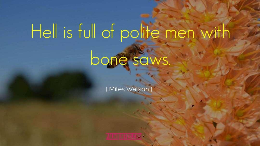 Miles Watson Quotes: Hell is full of polite