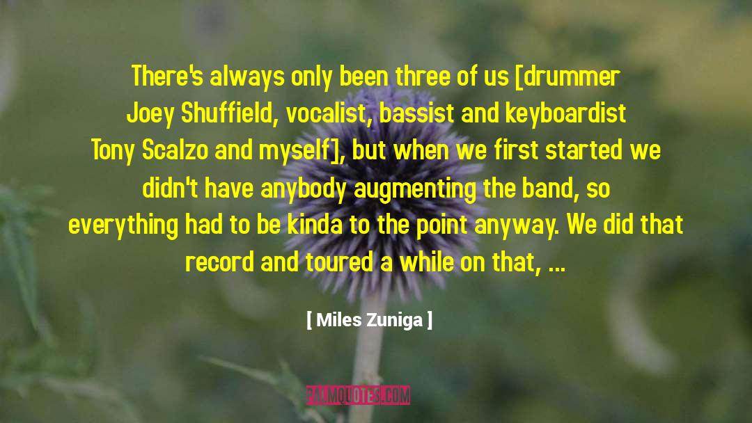 Miles Zuniga Quotes: There's always only been three