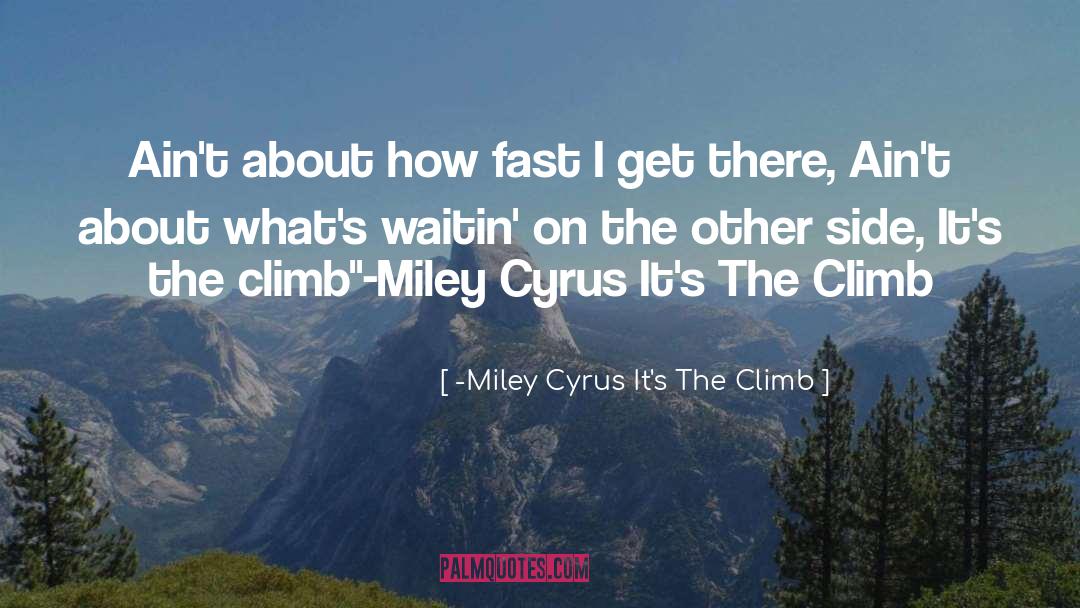 -Miley Cyrus It's The Climb Quotes: Ain't about how fast I