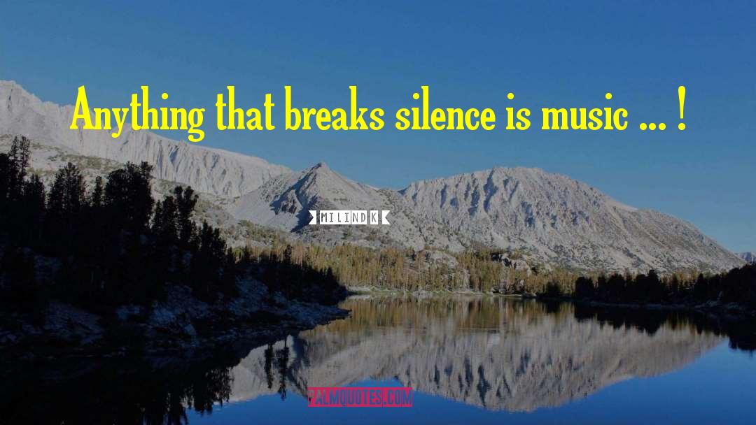 Milind K Quotes: Anything that breaks silence is