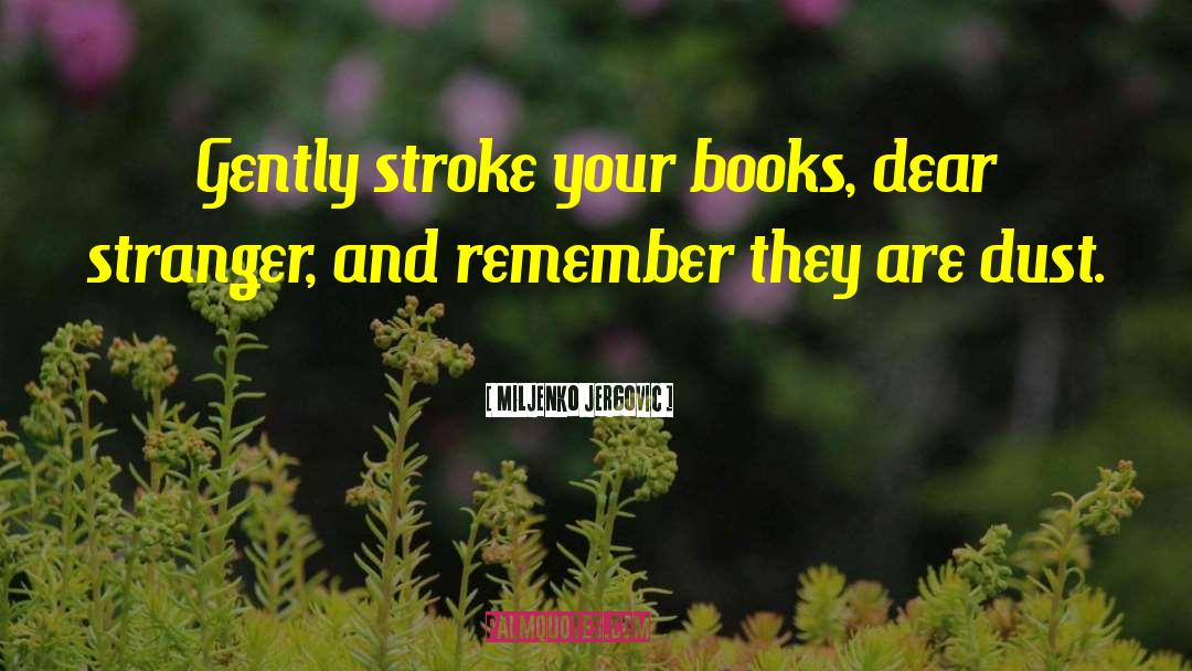 Miljenko Jergovic Quotes: Gently stroke your books, dear