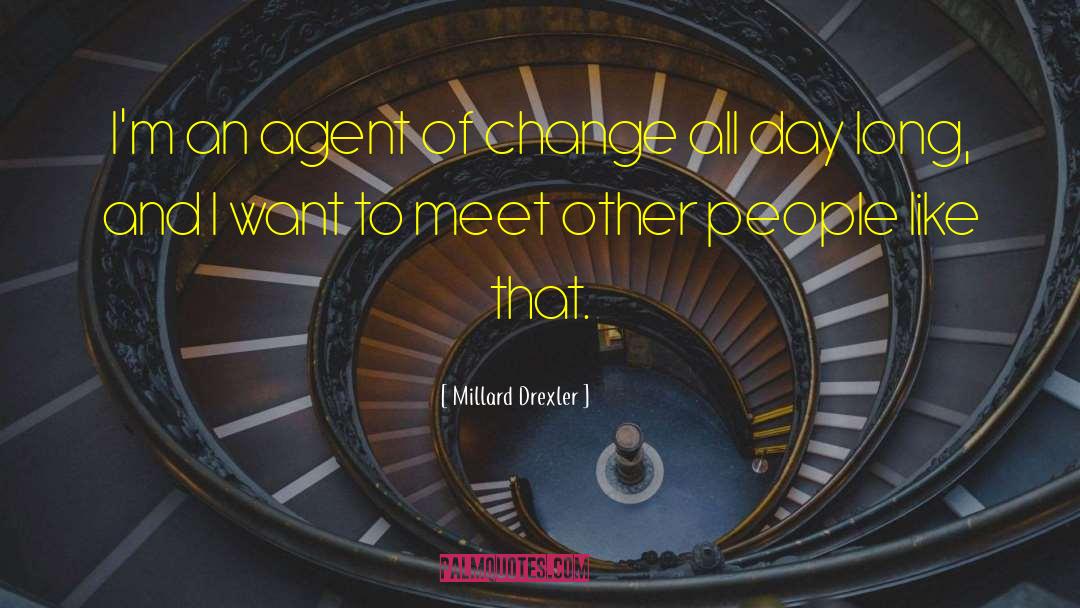Millard Drexler Quotes: I'm an agent of change